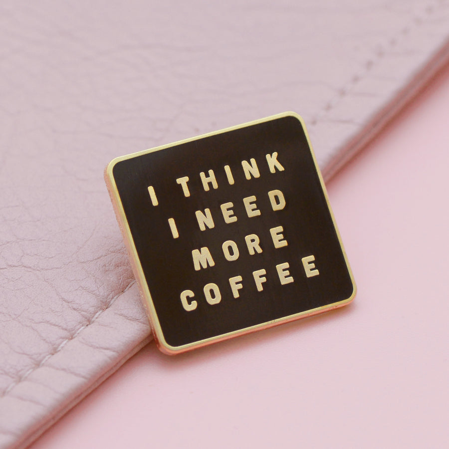 I Think I Need More Coffee - Enamel Pin