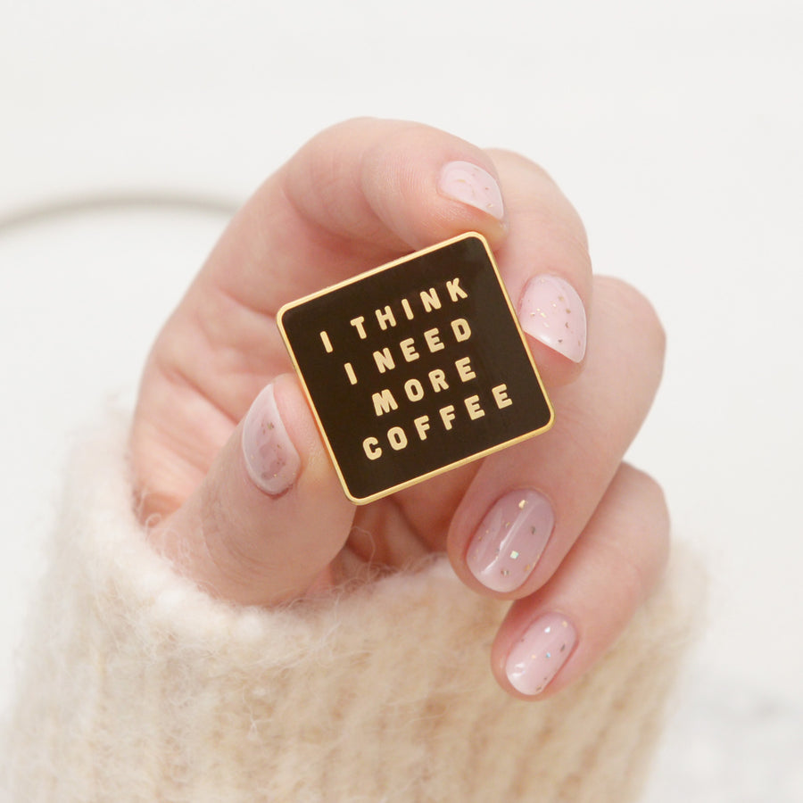 I Think I Need More Coffee - Enamel Pin