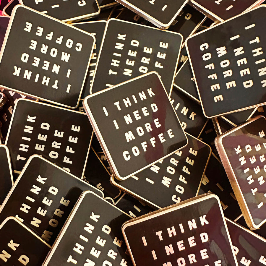 I Think I Need More Coffee - Enamel Pin